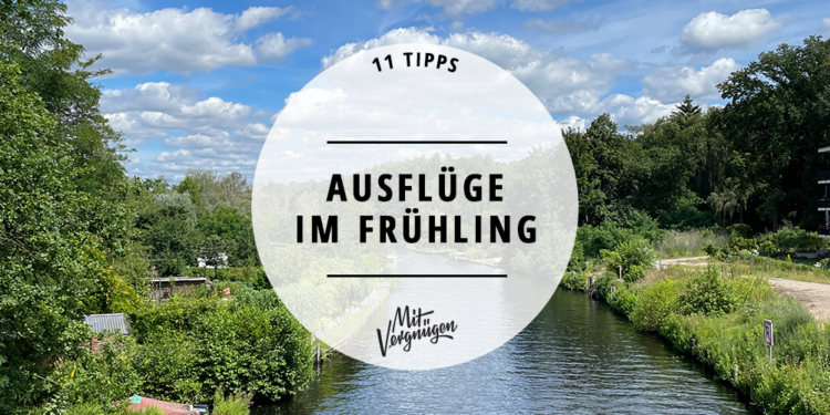 11 Ausflugsziele im Frühling für einen Kurztrip ins Umland