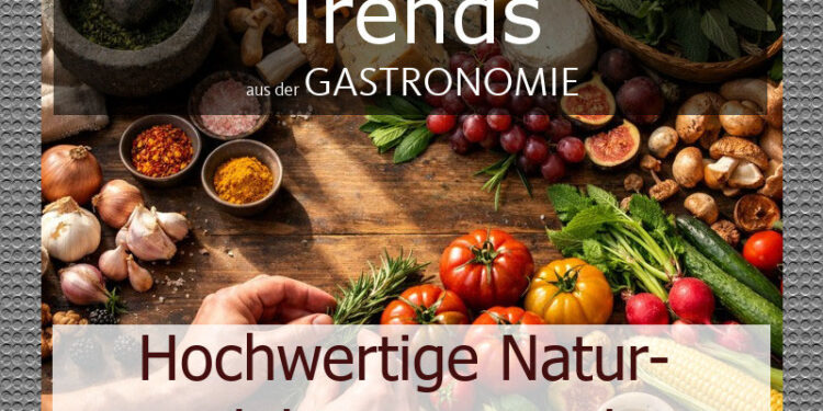 Hochwertige Naturprodukte in der Gastronomie verwenden